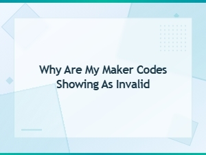 Why Are My Maker Codes Showing as Invalid?