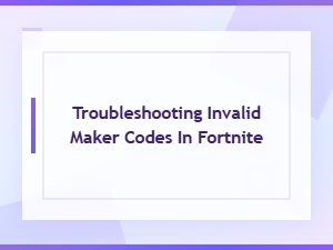 How to Fix Invalid Maker Codes in Fortnite